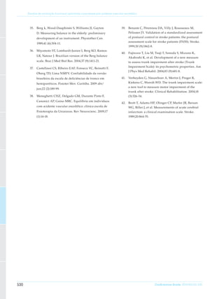 Escalas de avaliação funcional aplicáveis a pacientes pós acidente vascular encefálico




       35.	 Berg k, Wood-Dauphinée S, Williams JI, Gayton                      39.	 Benaim C, Pérennou DA, Villy J, Rousseaux M,
             D. Measuring balance in the elderly: preliminary                        Pelissier JY. Validation of a standardized assessment
             development of an instrument. Physiother Can.                           of postural control in stroke patients: the postural
                                                                                     assessment scale for stroke patients (PASS). Stroke.
             1989;41 (6):304-11.
                                                                                     1999;30 (9):1862-8.
       36.	 Miyamoto ST, Lombardi-Junior I, Berg KO, Ramos
                                                                               40.	 Fujiwara T, Liu M, Tsuji T, Sonoda S, Mizuno K,
             LR, Natour J. Brazilian version of the Berg balance
                                                                                     Akaboshi K, et al. Development of a new measure
             scale. Braz J Med Biol Res. 2004;37 (9):1411-21.                        to assess trunk impairment after stroke (Trunk
                                                                                     Impairment Scale): its psychometric properties. Am
       37.	 Castellassi CS, Ribeiro EAF, Fonseca VC, Beinotti F,
                                                                                     J Phys Med Rehabil. 2004;83 (9):681-8.
             Oberg TD, Lima NMFV. Confiabilidade da versão
             brasileira da escala de deficiências de tronco em                 41.	 Verheyden G, Nieuwboer A, Mertin J, Preger R,
             hemiparéticos. Fisioter Mov. Curitiba. 2009 abr/                        Kiekens C, Weerdt WD. The trunk impairment scale:
                                                                                     a new tool to measure motor impairment of the
             jun;22 (2):189-99.
                                                                                     trunk after stroke. Clinical Rehabilitation. 2004;18
       38.	 Meneghetti CHZ, Delgado GM, Durante Pinto F,                             (3):326-34.
             Canonici AP, Gaino MRC. Equilíbrio em indivíduos
                                                                               42.	 Brott T, Adams HP, Olinger CP, Marler JR, Barsan
             com acidente vascular encefálico: clínica escola de                     WG, Biller J, et al. Measurements of acute cerebral
             Fisioterapia da Uniararas. Rev Neurocienc. 2009;17                      infarction: a clinical examination scale. Stroke.
             (1):14-18.                                                              1989;20:864-70.




530                                                                                                        ConScientiae Saúde, 2010;9(3):521-530.
 