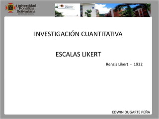 INVESTIGACIÓN CUANTITATIVA ESCALAS LIKERT RensisLikert  -  1932 EDWIN DUGARTE PEÑA 