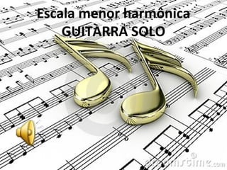Escala menor harmônica
    GUITARRA SOLO
 