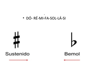 .
• DÓ- RÉ-MI-FA-SOL-LÁ-SI




 • ACIDENTES MUSICAIS
 