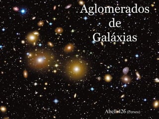AglomeradosAglomerados
dede
GaláxiasGaláxias
Abell 426 (Perseu)
 
