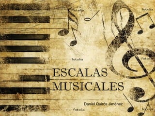 ESCALAS
MUSICALES
Daniel Quirós Jiménez
 