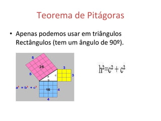 Teorema de Pitágoras Apenas podemos usar em triângulos Rectângulos (tem um ângulo de 90º). 