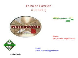 Folha de Exercício (GRUPO II) e-mail [email_address] Blogue: http://ticemv.blogspot.com/ Carlos Daniel 