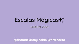 Escalas Mágicas✨
ENARM 2021
@dramackintoy colab @dra.coeto
 