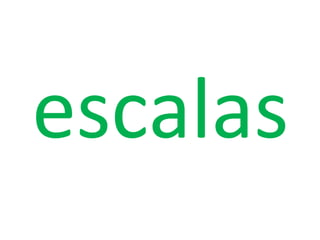 escalas
 