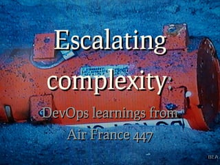 Escalating
complexity:
DevOps learnings from
   Air France 447
 