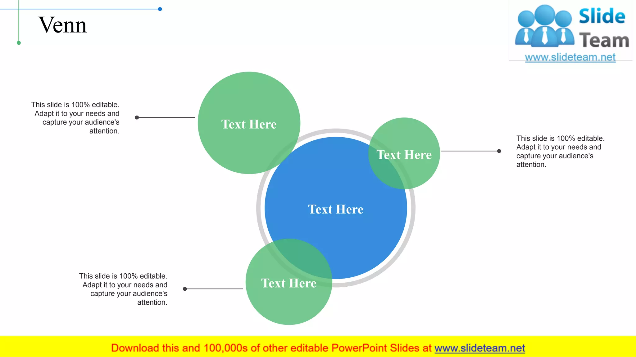 Venn
Text Here
Text Here
Text Here
Text Here
This slide is 100% editable.
Adapt it to your needs and
capture your audience's
attention.
This slide is 100% editable.
Adapt it to your needs and
capture your audience's
attention.
This slide is 100% editable.
Adapt it to your needs and
capture your audience's
attention.
18
 