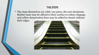 THE STEPS
• The steps themselves are solid, one-piece, die-cast aluminum.
Rubber mats may be affixed to their surface to reduce slippage,
and yellow demarcation lines may be added to clearly indicate
their edges.
 