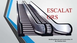 ESCALAT
ORS
Building Material and Construction- IV
By: Zeeshan Asim
 
