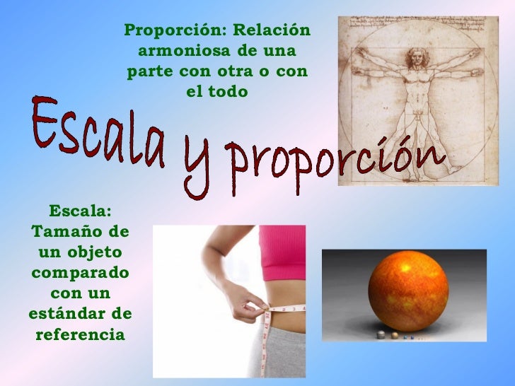 ProporciÃ³n: RelaciÃ³n           armoniosa de una          parte con otra o con                 el todo   Escala:TamaÃ±o de u...