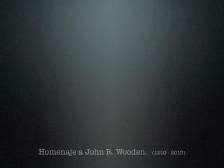Homenaje a John R. Wooden.   (1910 - 2010)
 