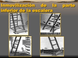 Inmovilización de la parte
Inmovilización de la parte
inferior de la escalera
inferior de la escalera
 