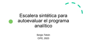 Escalera sintética para
autoevaluar el programa
analítico
Sergio Tobón
CIFE, 2023
 