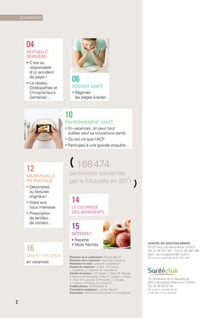 10
Environnement santé
• En vacances, on peut tout
oublier sauf sa couverture santé
• Qu’est ce que l’ACP
• Participez à une grande enquête…
14
le courrier
des adhérents
16
Max et Houston
en vacances
12
Ma mutuelle
en pratique
• Décomptes
ou factures
originaux !
• Votre avis
nous intéresse
• Prescription
de lentilles
de contact…
(168 474
personnes couvertes
par la Mutuelle en 2011
)
04
Mutuelle
Dernière
• C’est au
responsable
d’un accident
de  payer !
• Le réseau
Ostéopathes et
Chiropracteurs
Santéclair…
15
DÉTENTE !
• Recette
• Mots fléchés
Directeur de la publication : Vincent Boo ///
Directeur de la rédaction : Jean-Marc Fauvel ///
Rédacteur en chef : Lucienne Cassabois ///
Comité de rédaction : V. Boo, J.M. Fauvel,
L. Cassabois, C. Labeyrie, M. Lalouette ///
Comité de lecture : J.P. Hauben, T. Haas, M. Marage,
P. Reynard, M. Benedetti, V. Boo, P. Coutelle, J. Hoyer,
A. Divet, M. Lalouette, S. Trimouille, C. Compas,
C. Labeyrie, P. Richard, N. Le Poull ///
Crédits photos : ©Thinkstock ///
Conception graphique : Luciole, Paris ///
Impression : BLG-Toul /// Document non contractuel.
CENTRE DE GESTION MNPAF
92137 Issy Les Moulineaux Cedex
Tél. 01 46 381 381 - Fax 01 46 384 380
Mail : servicegestion@mnpaf.fr
Du lundi au vendredi de 8 h 30 à 18 h
78, boulevard de la République
92514 Boulogne Billancourt Cedex
Tél. 01 46 08 97 94
Du lundi au samedi de 9 h
à 19 h 30 (17 h le samedi)
06
Dossier santé
• Régimes :
les pièges à éviter
sommaire
2
 