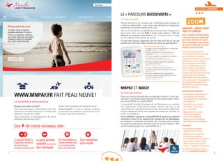 Un accès directà
l’application Santéclair
de recherche de
professionnels de santé
Une plus grande
visibilitédu contenu
des rubriques
Un formulairede
contact formaté avec
un accusé réception
dans votre boîte mail
Une navigation
plus souple
Les + de notre nouveau site :
LE « PARCOURS DÉCOUVERTE »
Un franc succès.
Pour le lancement du nouveau site, la Mutuelle avait proposé un
« Parcours découverte » pour inciter ses adhérents à s’approprier
rapidement la nouvelle ergonomie du site.
Tout le mois de février, les adhérents ont pu participer à ce parcours
découverte. Vous avez été 5 292 à tenter votre chance. 1 760 ont
effectué un parcours sans faute et ont été retenus pour le tirage
au sort effectué chez huissier de Justice.
La liste des heureux gagnants des 40 iPad mini 4G en jeu est
publiée sur notre site. Nous remercions tous les participants. •
Les bonnes réponses étaient :
1 Combien y avait-il de bénéficiaires à la Mutuelle
en 2012 ? Réponse : 168 474.
2 Combien de personnes puis-je parrainer à
la Mutuelle ? Réponse : autant que je veux.
3 Comment s’appellent les garanties proposées
aux adhérents individuels ? Réponse :
Altitude 300, Altitude 350 et Altitude 400.
4 Comment s’appelle l’application Santéclair
pour arrêter de fumer ?
Réponse : le défi « no smocking ».
5 A l’heure actuelle combien de dossiers
prévention pouvez-vous consulter sur le site ?
Réponse : 15.
6 Comment s’appelle le service permettant
de recevoir ses décomptes Mutuelle par mail
à chaque remboursement ?
Réponse : S@ntemail.
MNPAF ET MACIF
L’Union fait la force
Nous vous avions annoncé dans le précédent numéro, le vote favo-
rable des élus à l’Assemblée Générale de la Mutuelle validant l’adhé-
sion de la MNPAF à la SGAM MACIF.
L’ Autorité de Contrôle Prudentiel et de Résolutions qui contrôle
les organismes d’assurances devait donner son aval à ce 
rapprochement, c’est désormais chose faite. Nos équipes respectives
peuvent désormais lancer des groupes de travail pour valoriser au
mieux ce partenariat.
Pour la MNPAF, l’adhésion à la SGAM MACIF garantit sa stabilité
financière future et lui apporte les moyens de se développer
en proposant à d’autres entreprises des contrats santé incluant
des garanties prévoyance. Elle sera aussi en mesure d’élargir l’offre
qu’elle propose aujourd’hui à ses adhérents. •
ZOOM
WWW.MNPAF.FR FAIT PEAU NEUVE !
La mobilité à votre service
Bougez avec www.mnpaf.fr.
Désormais plus besoin d’être devant votre ordi-
nateur pour consulter notre site. Le nouveau site
dispose d’une version mobile.
Vous rechercher un professionnel de santé
Santéclair près de chez vous ?
Sortez votre smarphone et connectez-vous !
www.mnpaf.fr, un site au design moderne,
où vous pourrez accéder en moins de clics à l’in-
formation que vous cherchez. •
Un séjour réussi s’organise
quelques semaines à l’avance.
Choisir sa destination, effectuer
des visites médicales sont autant
d’étapes à prévoir au préalable
pour partir l’esprit tranquille.
UNISSON - MIEUX VIVRE
AVEC LE CANCER
Votre mutuelle s’investit depuis
2 ans sur la prise en charge des
personnes atteintes de cancer.
Grâce notamment à des groupes
de parole d’adhérents, le projet
Unisson a pu voir le jour.
Unisson est un programme
d’accompagnement personnalisé
pour le mieux-être physique,
psychique et social des personnes
atteintes d’un cancer. Proposé
tout au long de l’année 2014 et
limité à 180 adhérents du Nord
Seine et Marne, il est gratuit
grâce à l’engagement de votre
mutuelle, de la mutualité Française
Île-de-France, des mutuelles
MGEN, MNH, Mutuelle Familiale
et du réseau Uni-K. Ce programme
est expérimental et pourra être
généralisé s’il est évalué comme
pertinent et efficace.
EN QUOI CELA CONSISTE ?
• Un entretien d’évaluation avec
une infirmière pour évaluer
vos attentes et vous présenter
le programme ;
• des ateliers découvertes :
art-thérapie, sophrologie,
socio-esthétique ;
• des prestations au choix
(2 parmi 6) : diététique,
soutien psychologique,
soutien social, art-thérapie,
sophrologie, socio-esthétique.
POUR QUI ?
• Les personnes malades
âgées de plus de 18 ans,
• résidant sur les communes
du Nord Seine et Marne :
cantons de Dammartin-en-Goële,
Lizy-sur-Ourcq, Meaux, Mitry-
Mory, La Ferté-sous-Jouarre,
Crécy-la- Chapelle, Claye-Souilly.
Si vous êtes intéressé, envoyez
un mail à prevention@mnpaf.fr •
***MUTUELLE DERNIÈRE
54
 