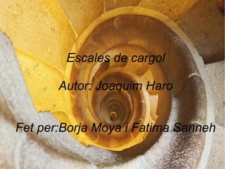 Escales de cargol
Autor: Joaquim Haro
Fet per:Borja Moya i Fatima Sanneh
Escales de cargol
Autor: Joaquim Haro
Fet per:Borja Moya i Fatima Sanneh
 