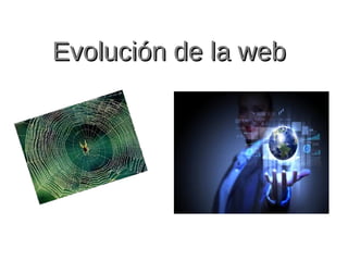Evolución de la webEvolución de la web
 
