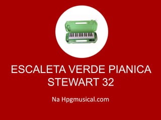ESCALETA VERDE PIANICA
STEWART 32
Na Hpgmusical.com
 