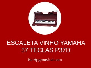 ESCALETA VINHO YAMAHA
37 TECLAS P37D
Na Hpgmusical.com
 