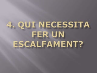 4. Quinecessitafer un escalfament?