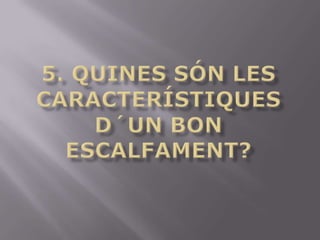 5. Quinessón les característiquesd´un bon escalfament?