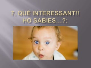 7. Quèinteressant!!Ho sabies…?: 