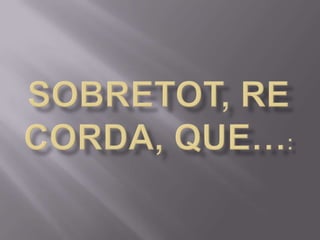 Sobretot, recorda, que…: