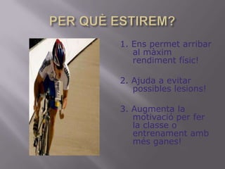 PER QUÈ ESTIREM?1. Enspermet arribar al màximrendimentfísic!2. Ajuda a evitar possibleslesions!3. Augmenta la motivacióper fer la classe o entrenamentambmés ganes!