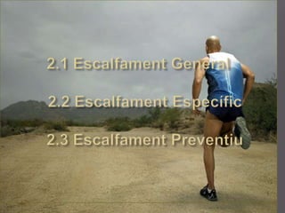 2.1 Escalfament General   2.2 EscalfamentEspecífic   2.3 EscalfamentPreventiu2.1 Escalfament General   2.2 EscalfamentEspecífic   2.3 EscalfamentPreventiu
