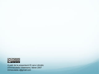 A patir de la presentació El canvi climàtic
d’Immaculada Vilatersana, febrer 2007
immaculada.v@gmail.com
 