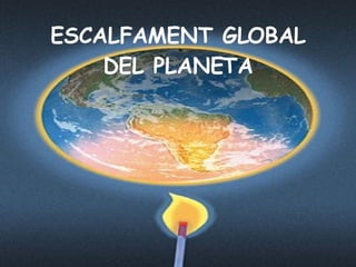 ESCALFAMENT GLOBAL DEL PLANETA 
