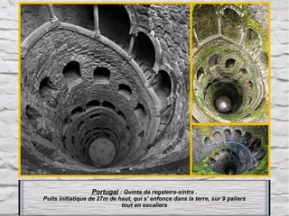 Portugal : Quinta da regaleira-sintra .
Puits initiatique de 27m de haut, qui s' enfonce dans la terre, sur 9 paliers
tout en escaliers

 