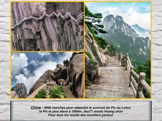 Chine : 4000 marches pour atteindre le sommet du Pic du Lotus,
le Pic le plus élevé à 1864m, des77 monts Huang shan
Pour tous les monts des escaliers partout 

 