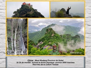 Chine : Mont Wudang Province de Hubei
2à 3h de montée suivant la forme physique environ 5000 marches
Haut lieu de la culture Taoïste

 