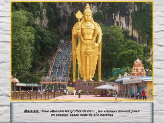 Malaisie : Pour atteindre les grottes de Batu  , les visiteurs doivent gravir
un escalier  assez raide de 272 marches

 