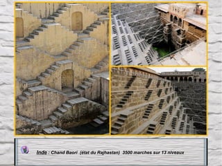 Inde : Chand Baori  (état du Rajhastan)  3500 marches sur 13 niveaux 

 