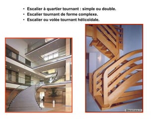 • Escalier à quartier tournant : simple ou double.
• Escalier tournant de forme complexe.
• Escalier ou volée tournant hélicoïdale.
 