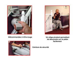 Un siège pivotant permettant
de descendre sur le palier
facilement
télécommandes à infra-rouge
Ceinture de sécurité
 