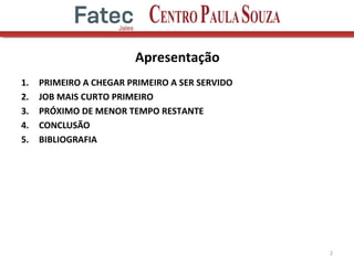 Apresentação
1. PRIMEIRO A CHEGAR PRIMEIRO A SER SERVIDO
2. JOB MAIS CURTO PRIMEIRO
3. PRÓXIMO DE MENOR TEMPO RESTANTE
4. CONCLUSÃO
5. BIBLIOGRAFIA
2
 