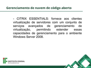 Gerenciamento de nuvem de código aberto
- CITRIX ESSENTIALS: fornece aos clientes
virtualização de servidores com um conju...
