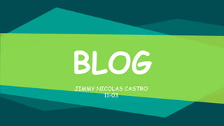 BLOG
JIMMY NICOLAS CASTRO
11-03
 