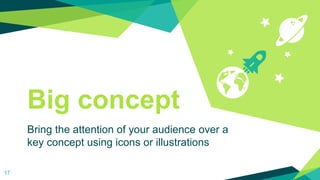 Big concept
Bring the attention of your audience over a
key concept using icons or illustrations
17
 