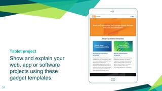 Tablet project
Show and explain your
web, app or software
projects using these
gadget templates.
31
 