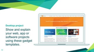 Desktop project
Show and explain
your web, app or
software projects
using these gadget
templates.
32
 