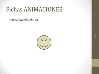 Fichas ANIMACIONES

1 « C»

Hanna Escamilla García

Hola:3

 