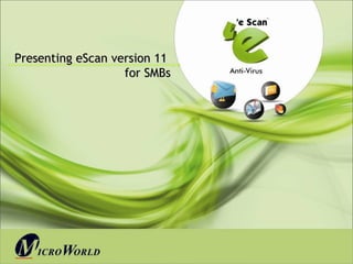 Presenting eScan version 11
                   for SMBs




                              www.escanav.com
 