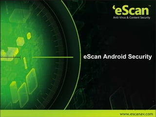 www.escanav.com
eScan Android Security
Ver: 1.1AP (030513)
 