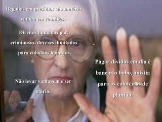 Regalias em presídios são matéria votada em reuniões.  Direitos humanos para criminosos, deveres ilimitados  para cidadãos honestos. Não levar vantagem é ser otário. Pagar dívidas em dia é bancar o bobo, anistia para os caloteiros de plantão. 