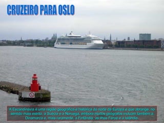 A Escandinávia é uma região geográfica e histórica do norte da Europa e que abrange, no
 sentido mais estrito, a Suécia e a Noruega, embora muitos geógrafos incluam também a
          Dinamarca e, mais raramente, a Finlândia, as ilhas Feroé e a Islândia.
 